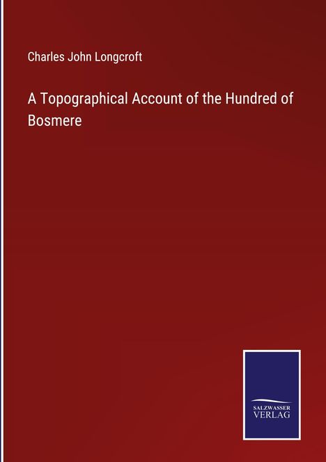 Charles John Longcroft: A Topographical Account of the Hundred of Bosmere, Buch