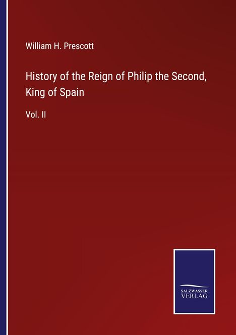 William H. Prescott: History of the Reign of Philip the Second, King of Spain, Buch