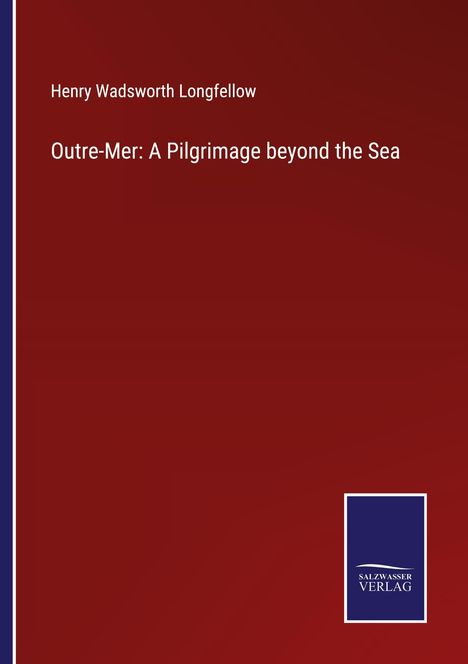 Henry Wadsworth Longfellow: Outre-Mer: A Pilgrimage beyond the Sea, Buch