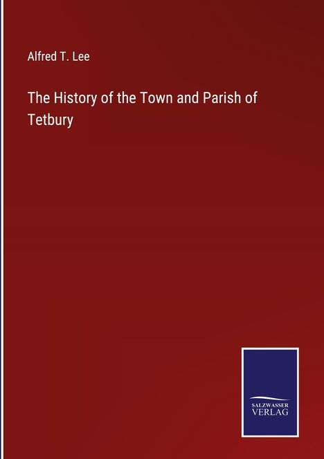Alfred T. Lee: The History of the Town and Parish of Tetbury, Buch