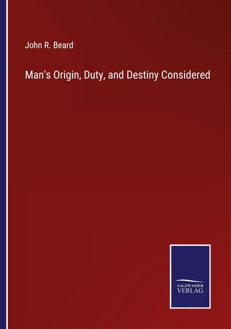 John R. Beard: Man's Origin, Duty, and Destiny Considered, Buch