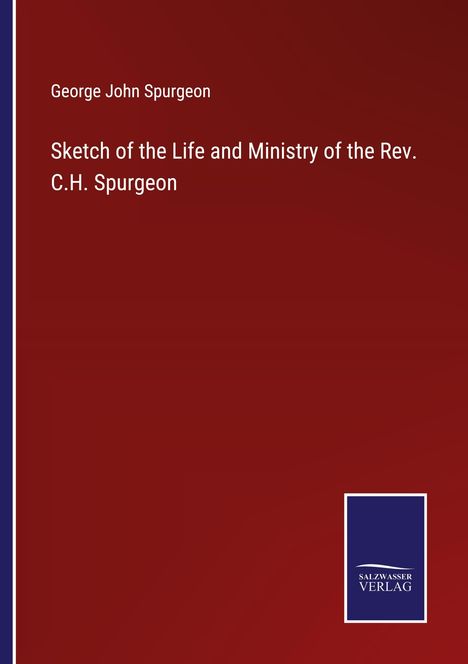 George John Spurgeon: Sketch of the Life and Ministry of the Rev. C.H. Spurgeon, Buch