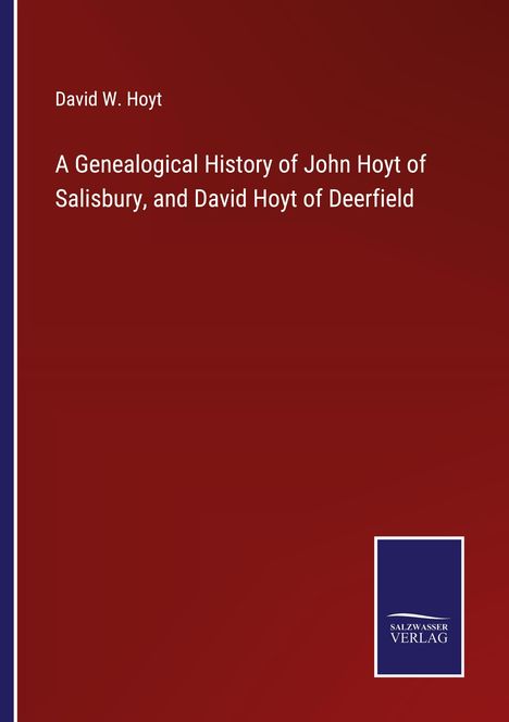 David W. Hoyt: A Genealogical History of John Hoyt of Salisbury, and David Hoyt of Deerfield, Buch