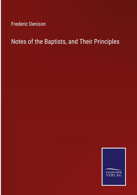 Frederic Denison: Notes of the Baptists, and Their Principles, Buch