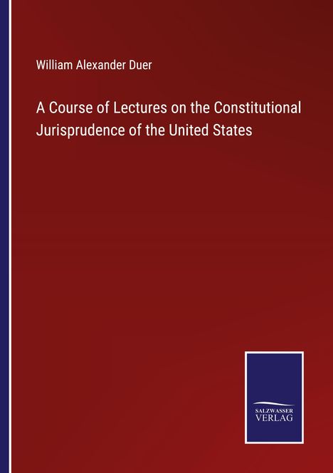 William Alexander Duer: A Course of Lectures on the Constitutional Jurisprudence of the United States, Buch