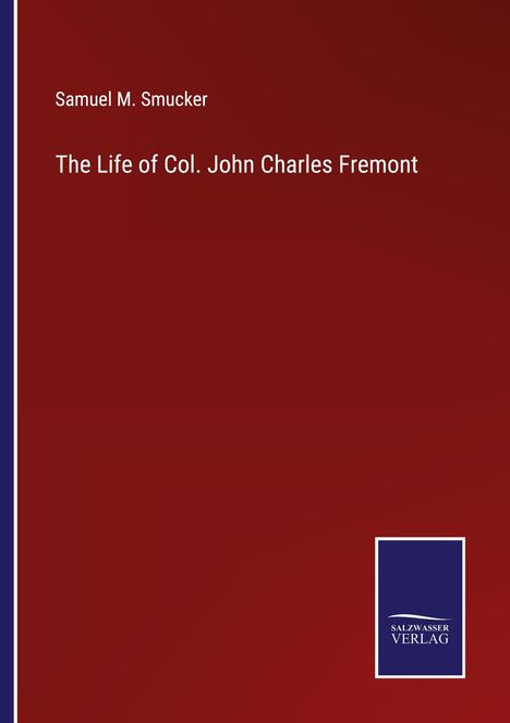 Samuel M. Smucker: The Life of Col. John Charles Fremont, Buch