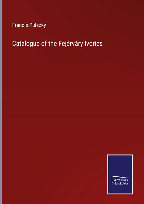 Francis Pulszky: Catalogue of the Fejérváry Ivories, Buch