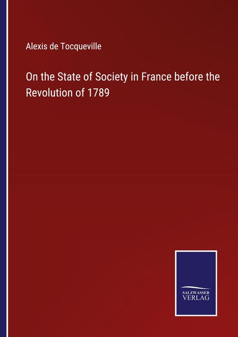 Alexis De Tocqueville: On the State of Society in France before the Revolution of 1789, Buch