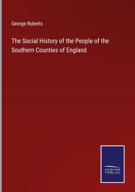 George Roberts: The Social History of the People of the Southern Counties of England, Buch