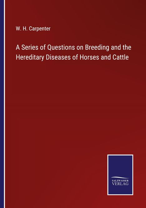 W. H. Carpenter: A Series of Questions on Breeding and the Hereditary Diseases of Horses and Cattle, Buch