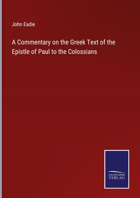 John Eadie: A Commentary on the Greek Text of the Epistle of Paul to the Colossians, Buch