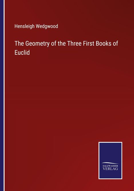 Hensleigh Wedgwood: The Geometry of the Three First Books of Euclid, Buch