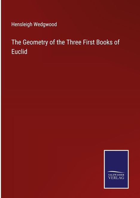 Hensleigh Wedgwood: The Geometry of the Three First Books of Euclid, Buch