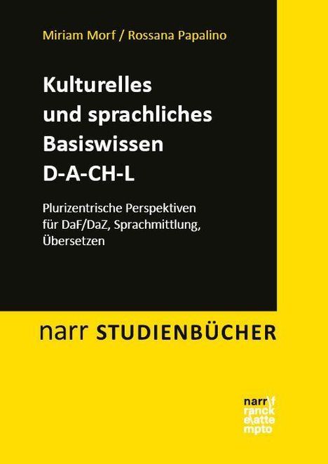 Text: "Miriam Morf / Rossana Papalino Kulturelles und sprachliches Basiswissen D-A-CH-L Plurizentrische Perspektiven für DaF/DaZ, Sprachmittlung, Übersetzen narr STUDIENBÜCHER"
Design: Gelber Hintergrund, schwarzes Feld oben.