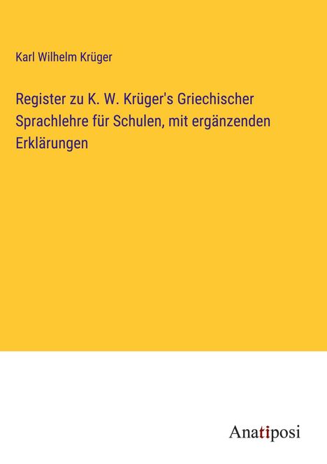 Karl Wilhelm Krüger: Register zu K. W. Krüger's Griechischer Sprachlehre für Schulen, mit ergänzenden Erklärungen, Buch