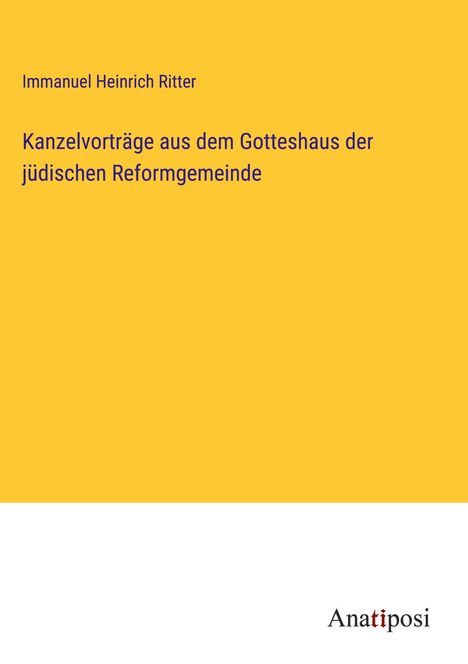 Immanuel Heinrich Ritter: Kanzelvorträge aus dem Gotteshaus der jüdischen Reformgemeinde, Buch