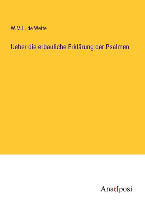 W. M. L. De Wette: Ueber die erbauliche Erklärung der Psalmen, Buch