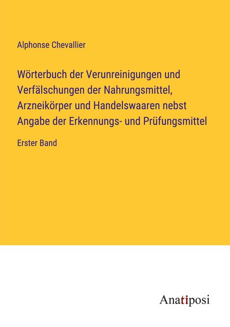 Alphonse Chevallier: Wörterbuch der Verunreinigungen und Verfälschungen der Nahrungsmittel, Arzneikörper und Handelswaaren nebst Angabe der Erkennungs- und Prüfungsmittel, Buch