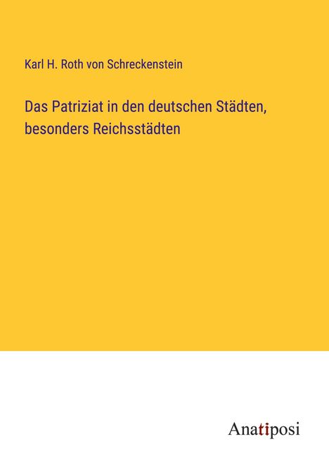 Karl H. Roth Von Schreckenstein: Das Patriziat in den deutschen Städten, besonders Reichsstädten, Buch