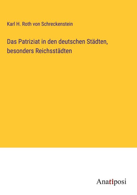 Karl H. Roth Von Schreckenstein: Das Patriziat in den deutschen Städten, besonders Reichsstädten, Buch