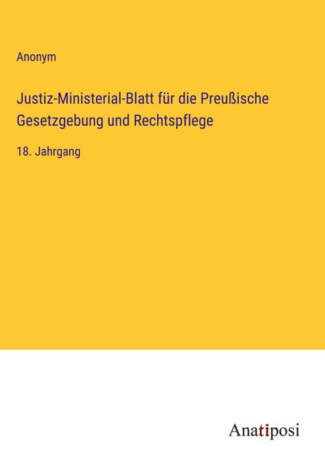 Anonym: Justiz-Ministerial-Blatt für die Preußische Gesetzgebung und Rechtspflege, Buch