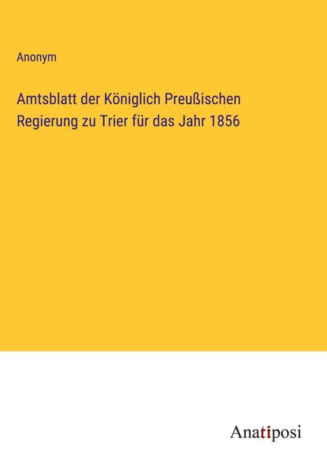 Anonym: Amtsblatt der Königlich Preußischen Regierung zu Trier für das Jahr 1856, Buch
