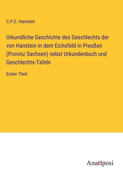 C. P. E. Hanstein: Urkundliche Geschichte des Geschlechts der von Hanstein in dem Eichsfeld in Preußen (Provinz Sachsen) nebst Urkundenbuch und Geschlechts-Tafeln, Buch