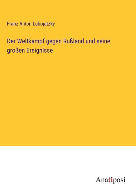 Franz Anton Lubojatzky: Der Weltkampf gegen Rußland und seine großen Ereignisse, Buch