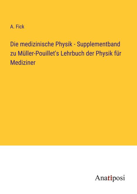 A. Fick: Die medizinische Physik - Supplementband zu Müller-Pouillet's Lehrbuch der Physik für Mediziner, Buch