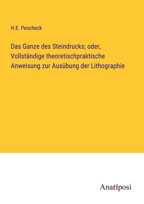 H. E. Pescheck: Das Ganze des Steindrucks; oder, Vollständige theoretischpraktische Anweisung zur Ausübung der Lithographie, Buch