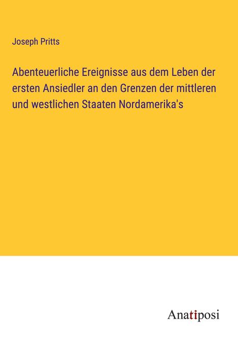 Joseph Pritts: Abenteuerliche Ereignisse aus dem Leben der ersten Ansiedler an den Grenzen der mittleren und westlichen Staaten Nordamerika's, Buch