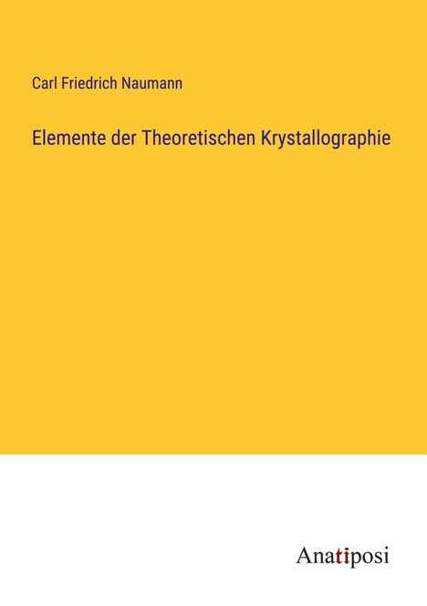 Carl Friedrich Naumann: Elemente der Theoretischen Krystallographie, Buch
