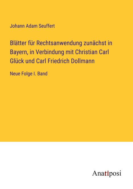 Johann Adam Seuffert: Blätter für Rechtsanwendung zunächst in Bayern, in Verbindung mit Christian Carl Glück und Carl Friedrich Dollmann, Buch