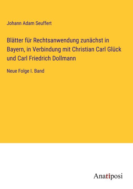 Johann Adam Seuffert: Blätter für Rechtsanwendung zunächst in Bayern, in Verbindung mit Christian Carl Glück und Carl Friedrich Dollmann, Buch