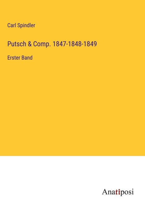 Carl Spindler: Putsch &amp; Comp. 1847-1848-1849, Buch