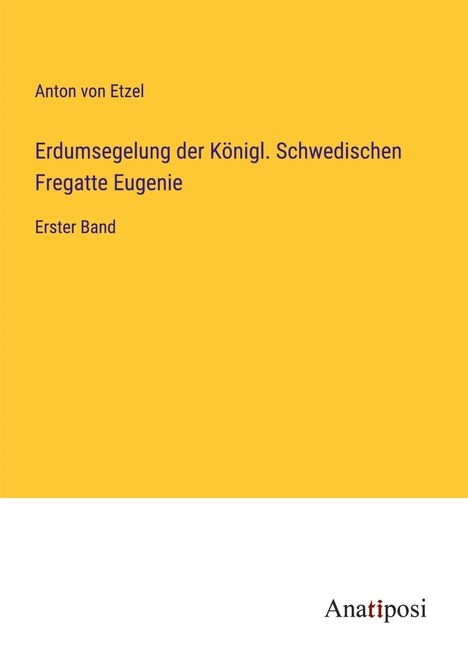 Anton Von Etzel: Erdumsegelung der Königl. Schwedischen Fregatte Eugenie, Buch
