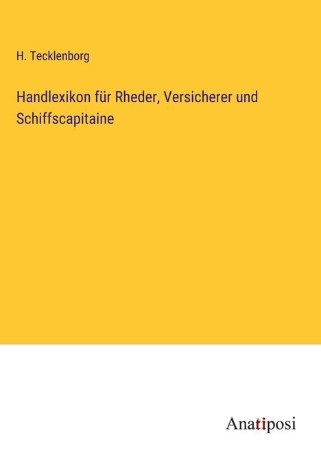 H. Tecklenborg: Handlexikon für Rheder, Versicherer und Schiffscapitaine, Buch