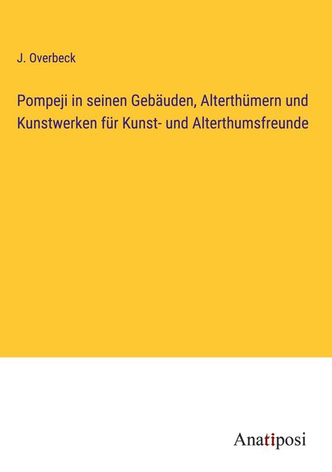 J. Overbeck: Pompeji in seinen Gebäuden, Alterthümern und Kunstwerken für Kunst- und Alterthumsfreunde, Buch