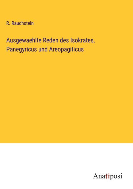 R. Rauchstein: Ausgewaehlte Reden des Isokrates, Panegyricus und Areopagiticus, Buch