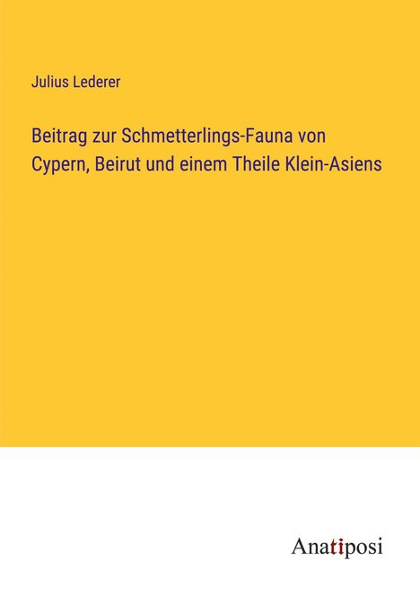 Julius Lederer: Beitrag zur Schmetterlings-Fauna von Cypern, Beirut und einem Theile Klein-Asiens, Buch