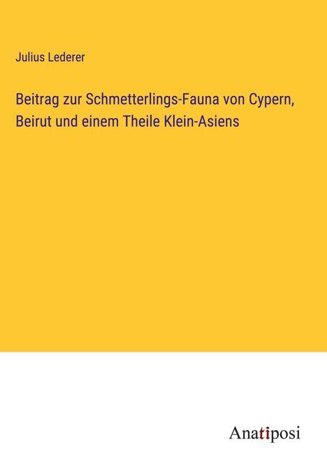 Julius Lederer: Beitrag zur Schmetterlings-Fauna von Cypern, Beirut und einem Theile Klein-Asiens, Buch