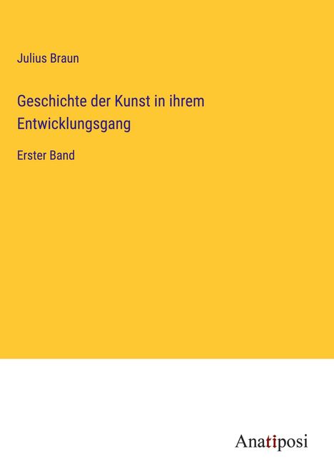 Julius Braun: Geschichte der Kunst in ihrem Entwicklungsgang, Buch