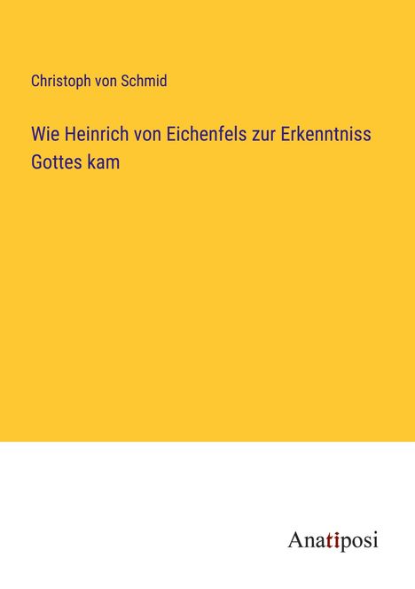 Christoph Von Schmid: Wie Heinrich von Eichenfels zur Erkenntniss Gottes kam, Buch