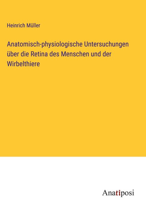 Heinrich Müller: Anatomisch-physiologische Untersuchungen über die Retina des Menschen und der Wirbelthiere, Buch
