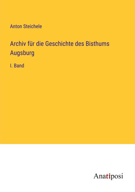 Anton Steichele: Archiv für die Geschichte des Bisthums Augsburg, Buch