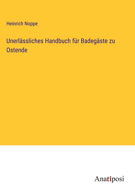 Heinrich Noppe: Unerlässliches Handbuch für Badegäste zu Ostende, Buch