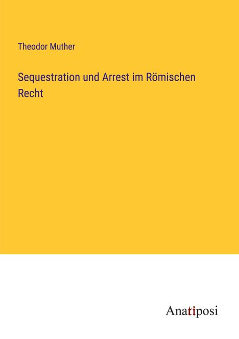 Theodor Muther: Sequestration und Arrest im Römischen Recht, Buch