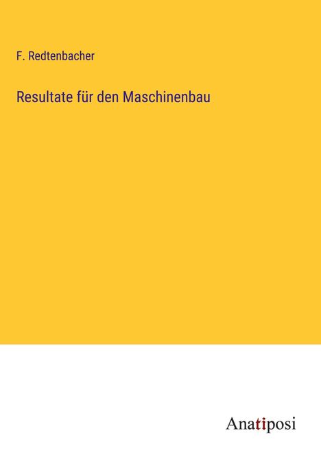 F. Redtenbacher: Resultate für den Maschinenbau, Buch