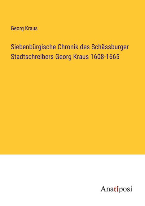 Georg Kraus: Siebenbürgische Chronik des Schässburger Stadtschreibers Georg Kraus 1608-1665, Buch