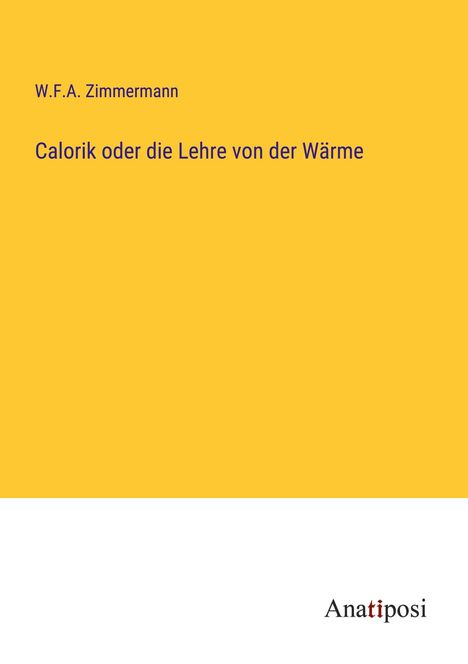 W. F. A. Zimmermann: Calorik oder die Lehre von der Wärme, Buch
